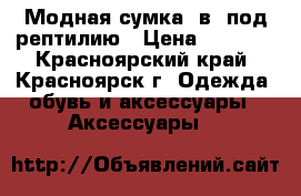 Модная сумка 2в1 под рептилию › Цена ­ 3 000 - Красноярский край, Красноярск г. Одежда, обувь и аксессуары » Аксессуары   